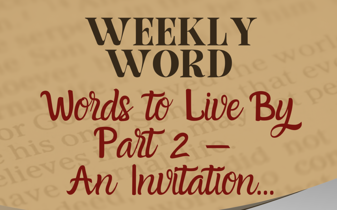 Words to Live By Part 2 – An Invitation…
